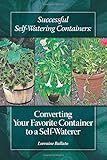 Successful Self Watering Containers: Converting Your Favorite Container to a Self Waterer