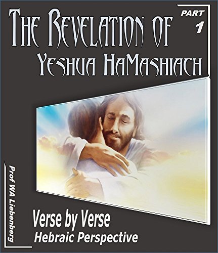 The Revelation of Yeshua HaMashiach: A Hebraic Perspective Verse by Verse Part 1 (Revelation Series)