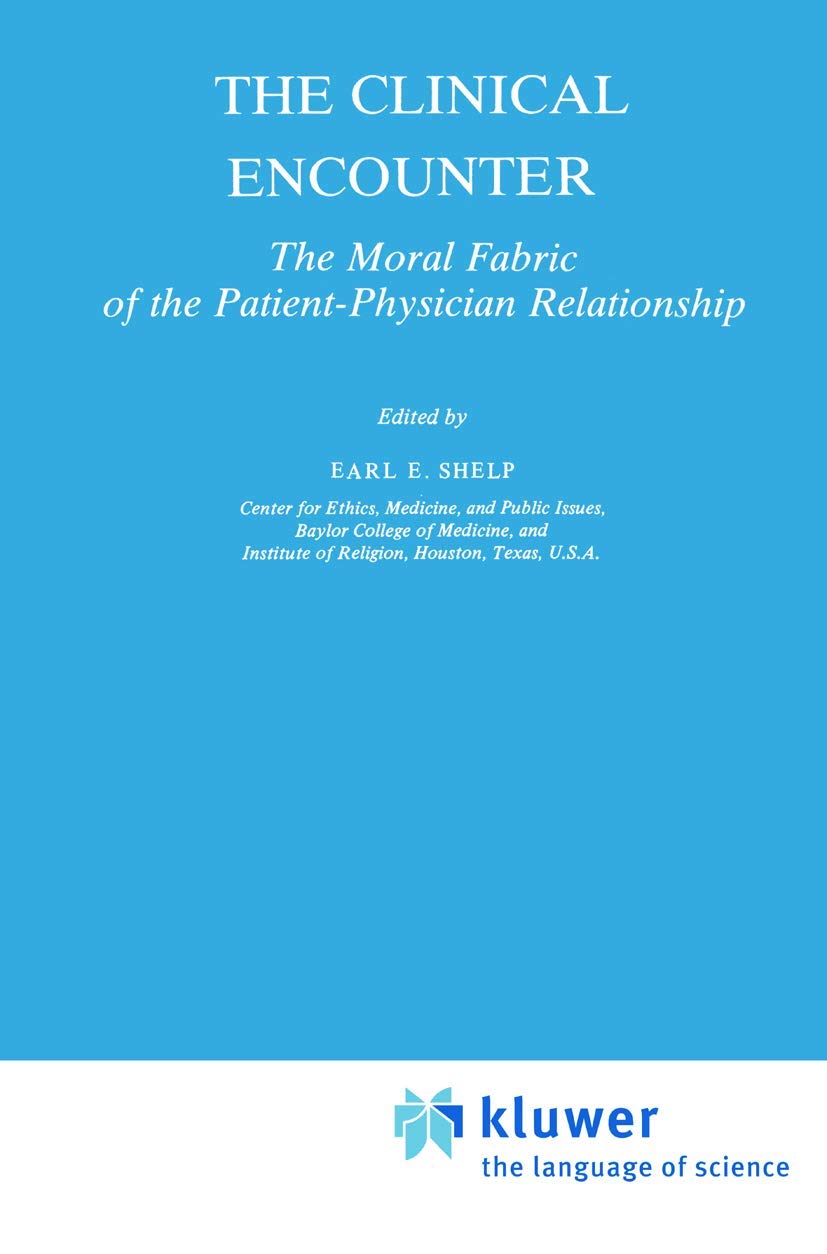 The Clinical Encounter: The Moral Fabric of the Patient-Physician Relationship (Philosophy and Medicine)
