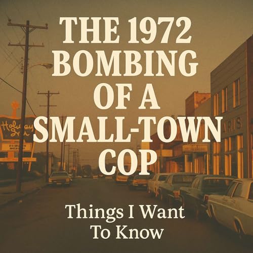 The 1972 Bombing of a Small-Town Cop