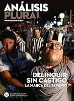 Delinquir sin castigo, la marca del sexenio. Primer semestre 2017 (Análisis Plural)