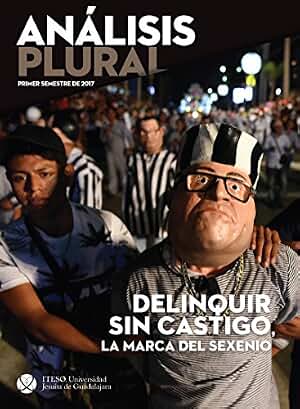 Delinquir sin castigo, la marca del sexenio. Primer semestre 2017 (Análisis Plural)