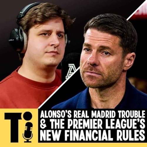 Alonso&rsquo;s Real Madrid trouble & the Premier League&rsquo;s new financial rules