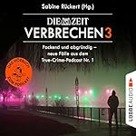 ZEIT Verbrechen 3 - Packend und abgründig - neue Fälle aus dem True-Crime-Podcast Nr. 1