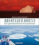 Abenteuer Arktis: Die spektakulärsten Kreuzfahrten - Achim Kostrzewa, Renate Kostrzewa 