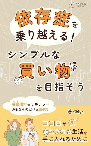 依存症を乗り越える！シンプルな買い物を目指そう: ココロが満たされる生活を手に入れるために (エナガ出版)のサムネイル