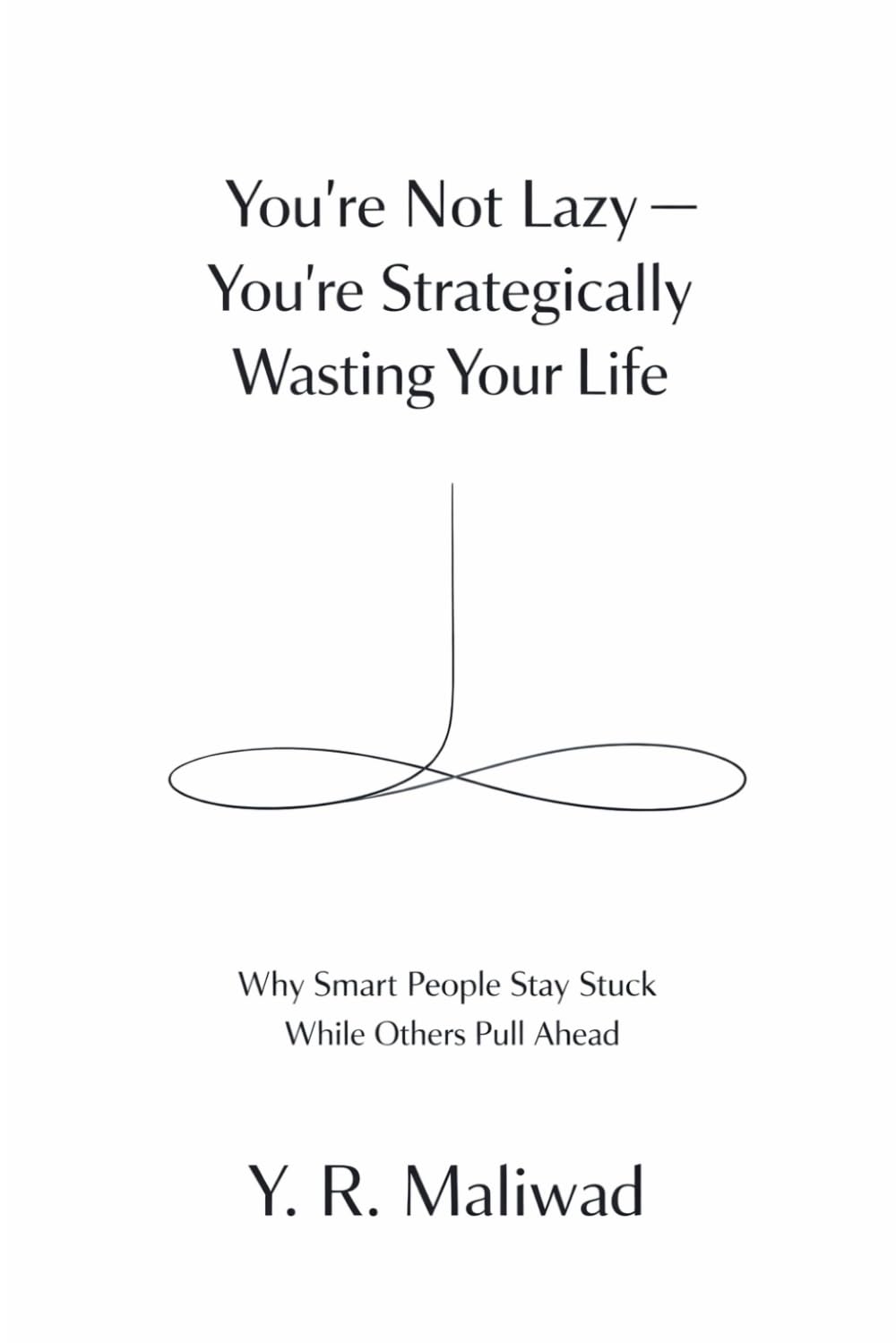 You’re Not Lazy — You’re Strategically Wasting Your Life: Why Smart People Stay Stuck While Others Pull Ahead