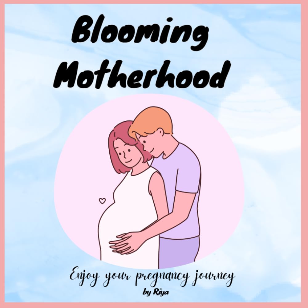BLOOMING MOTHERHOOD: ENJOY YOUR PREGNANCY JOURNEY