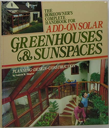 The Homeowner's Complete Handbook for Add-On Solar Greenhouses & Sunspaces: Planning, Design, Construction