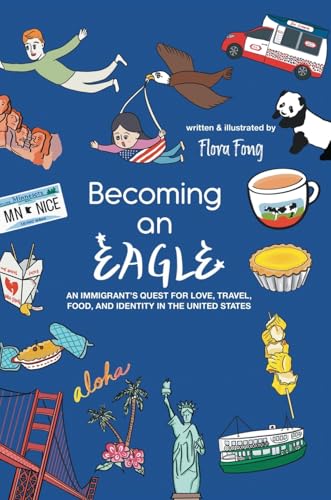 Becoming An Eagle: An Immigrant's Quest for Love, Travel, Food, and Identity in The United States