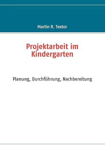 Projektarbeit im Kindergarten. Planung, Durchführung, Nachbereitung