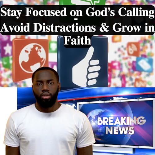 Stay Focused on Gods Calling - Avoid Distractions Grow in Faith