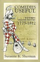 Comedies Useful: Southern Theatre History 1775-1812 0963648926 Book Cover