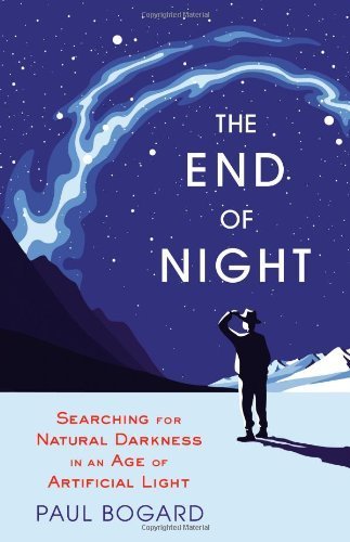 By Paul Bogard - The End of Night: Searching for Natural Darkness in an Age of Artificial Light