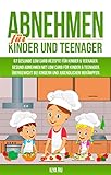  ABNEHMEN FÜR KINDER UND TEENAGER: 67 GESUNDE LOW CARB REZEPTE FÜR KINDER & TEENAGER: Gesund Abnehmen mit Low Carb für Kinder & Teenager. Übergewicht bei Kindern und Jugendlichen bekämpfen.
