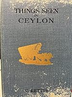 Things seen in Ceylon;: The description of a beautiful island and the novel and interesting town & country life of its people, (The things seen series) B00088YQ9K Book Cover