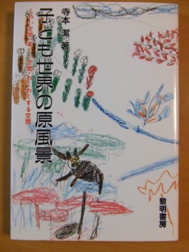 子ども世界の原風景―こわい空間・楽しい空間・わくわくする空間