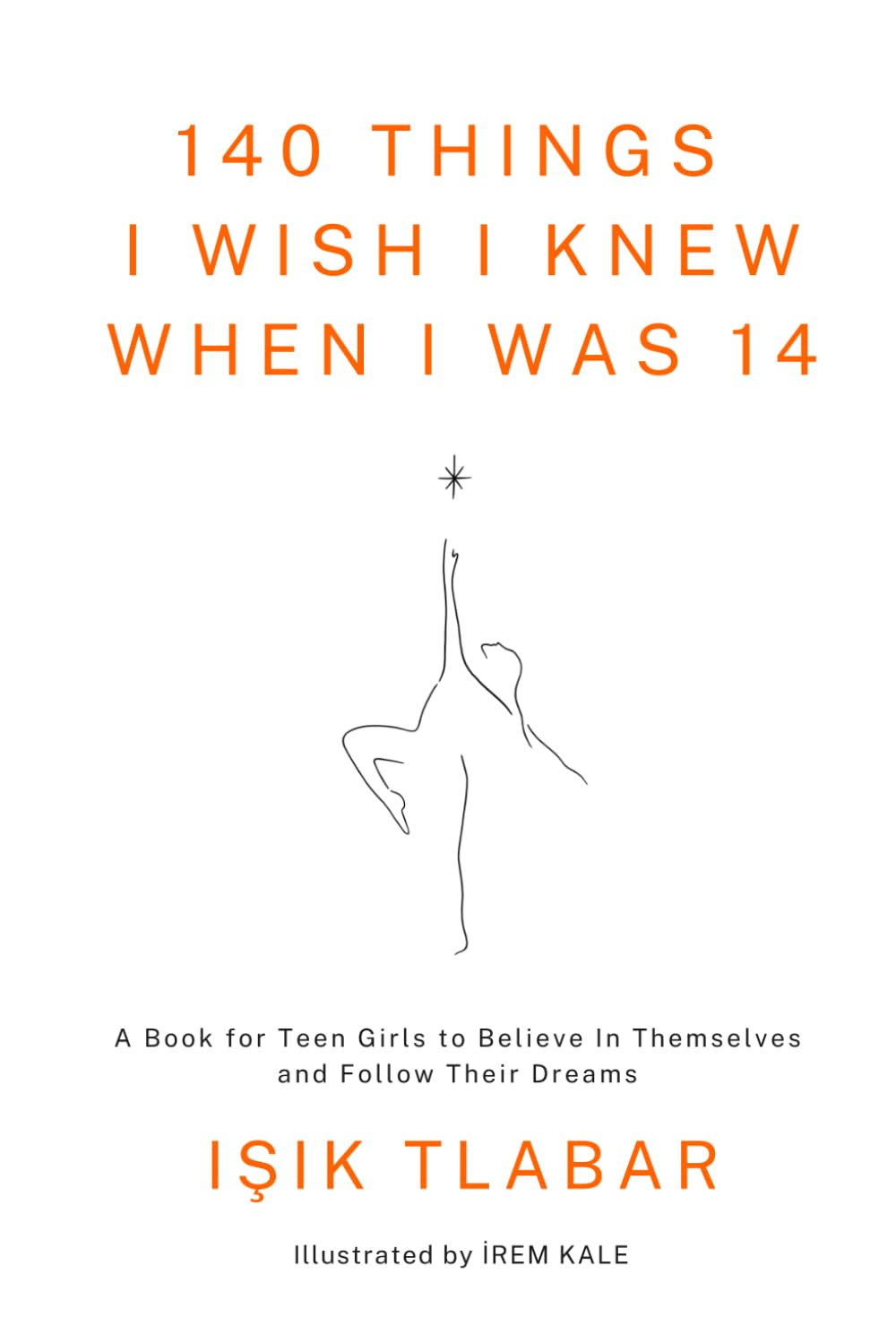 140 Things I Wish I Knew When I Was 14: A Book for Teen Girls to Believe In Themselves and Follow Their Dreams