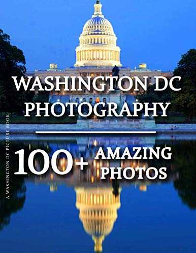 Washington DC Picture Book - Washington DC Photography: 100+ Amazing Pictures and Photos in this fantastic Washington DC Photo Book (Washington DC ... DC Photography Picture Book Series)