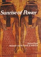 Sunrise of Power: Ancient Egypt, Alexander and the World of Hellenism: (The Rise and Fall of Empires: Imperial Visions Series: Vol. 1): 0150040245 Book Cover