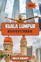 Kuala Lumpur Reiseführer 2025: Ihr ultimativer Begleiter zu Malaysias modernen Wundern und kulturellen Schätzen (German Edition) B0F67FVN88 Book Cover