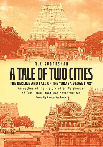 A TALE OF TWO CITIES: THE DECLINE AND FALL OF THE “UBAYA-VEDANTINS” An outline of the History of Sri Vaishnavas of Tamil Nadu that was never written