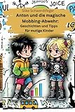 Anton und die magische Mobbing-Abwehr: Geschichten und Tipps für mutige Kinder