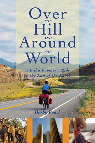Over The Hill And Around The World: A Baby Boomer's Ride To The End Of The Earth