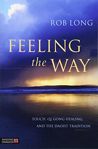Feeling The Way: Touch, Qi Gong Healing, And The Daoist Tradition