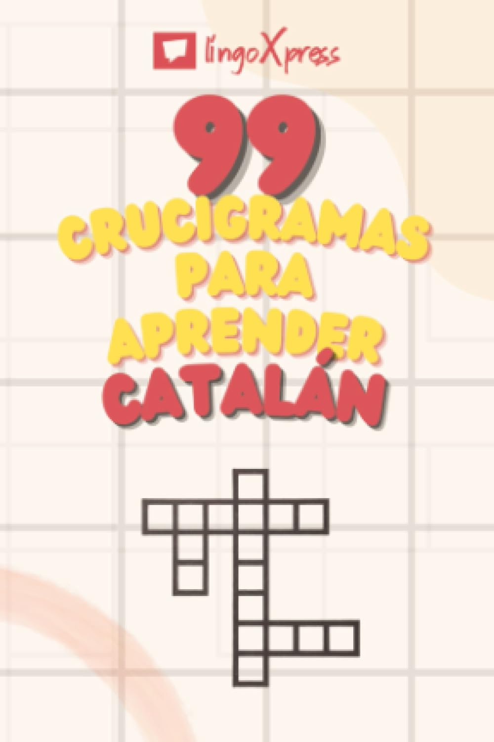 99 Crucigramas para Aprender Catalán: ¡Casi 800 palabras diferentes para ejercitar tu cerebro y facilitar la memorización!