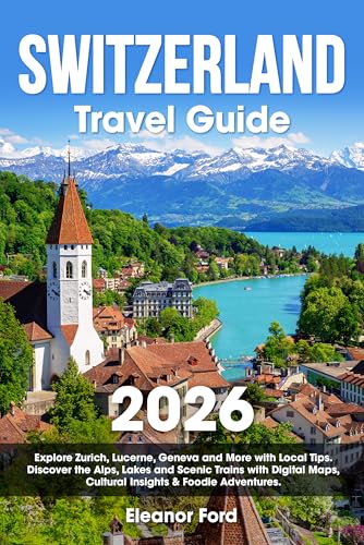 Switzerland Travel Guide: Explore Zurich, Lucerne, Geneva and More with Local Tips | Discover the Alps, Lakes and Scenic Trains with Digital Maps, Cultural Insights & Foodie Adventures