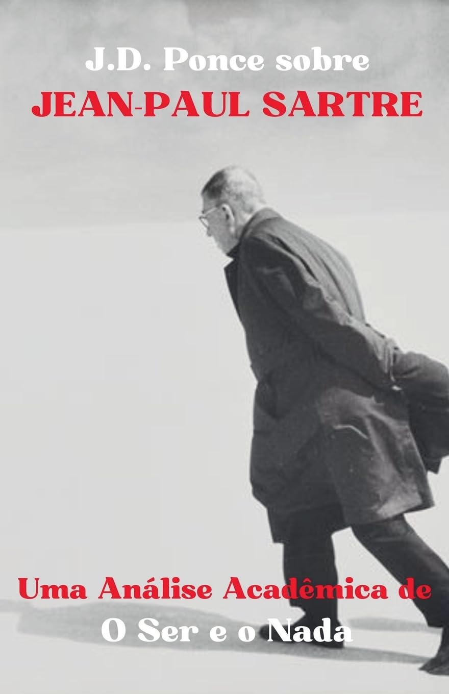 J.D. Ponce sobre Jean-Paul Sartre: Uma Análise Acadêmica de O Ser e o Nada (2) (O Existencialismo)