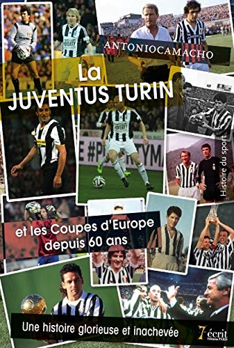 Télécharger La Juventus Turin et Les Coupes d’Europe depuis 60 ans : une histoire glorieuse et inachevée Gratuit