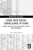  Living with Digital Surveillance in China: Citizens’ Narratives on Technology, Privacy, and Governance (Routledge Studies in Surveillance) (English Edition)