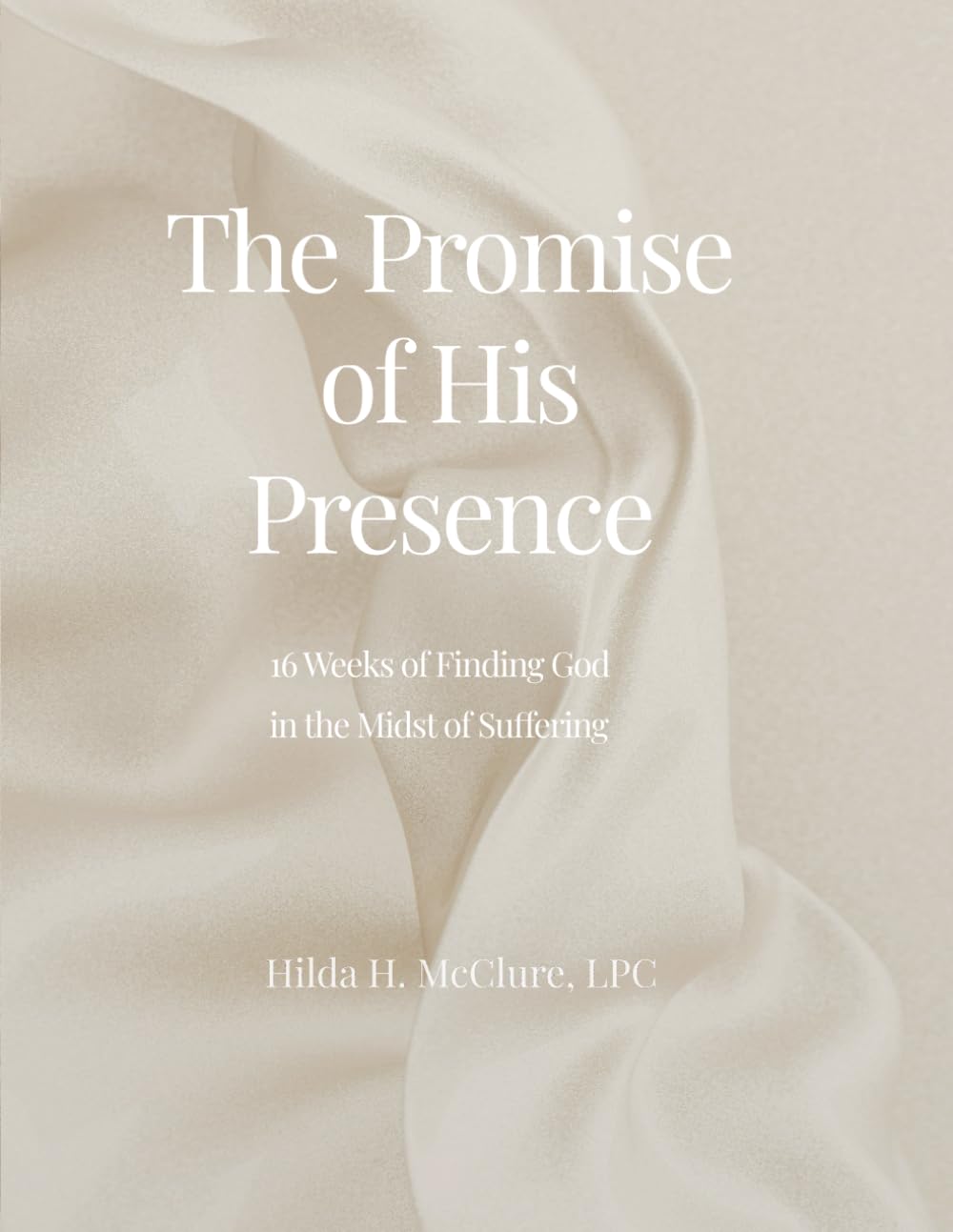 The Promise of His Presence: 16 Weeks of Finding God in the Midst of Suffering