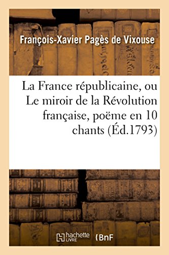 La France Républicaine, Ou Le Miroir de la Révolution Française, Poëme En 10 Chants (Litterature) (French Edition)