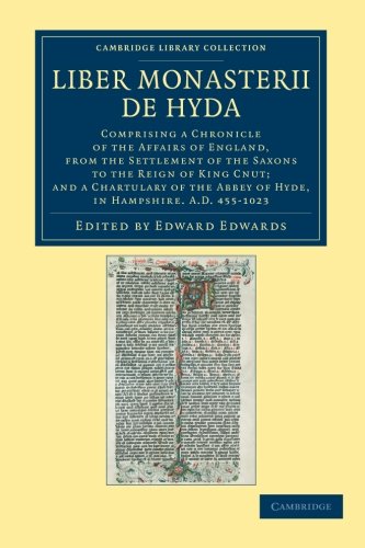 Liber Monasterii de Hyda: Comprising a Chronicle of the Affairs of England, from the Settlement of the Saxons to the Reign of King Cnut; and a Chartulary of the Abbey of Hyde, in Hampshire AD 455–1023