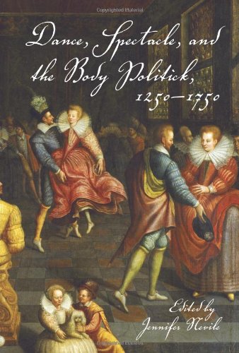Dance, Spectacle, and the Body Politick, 1250-1750