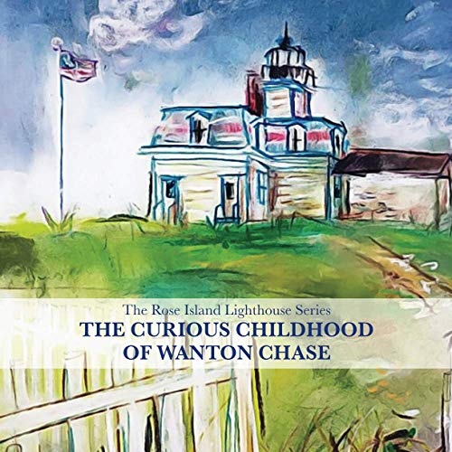 The Curious Childhood of Wanton Chase: Rose Island Lighthouse Series (The Rose Island Lighthouse Series)