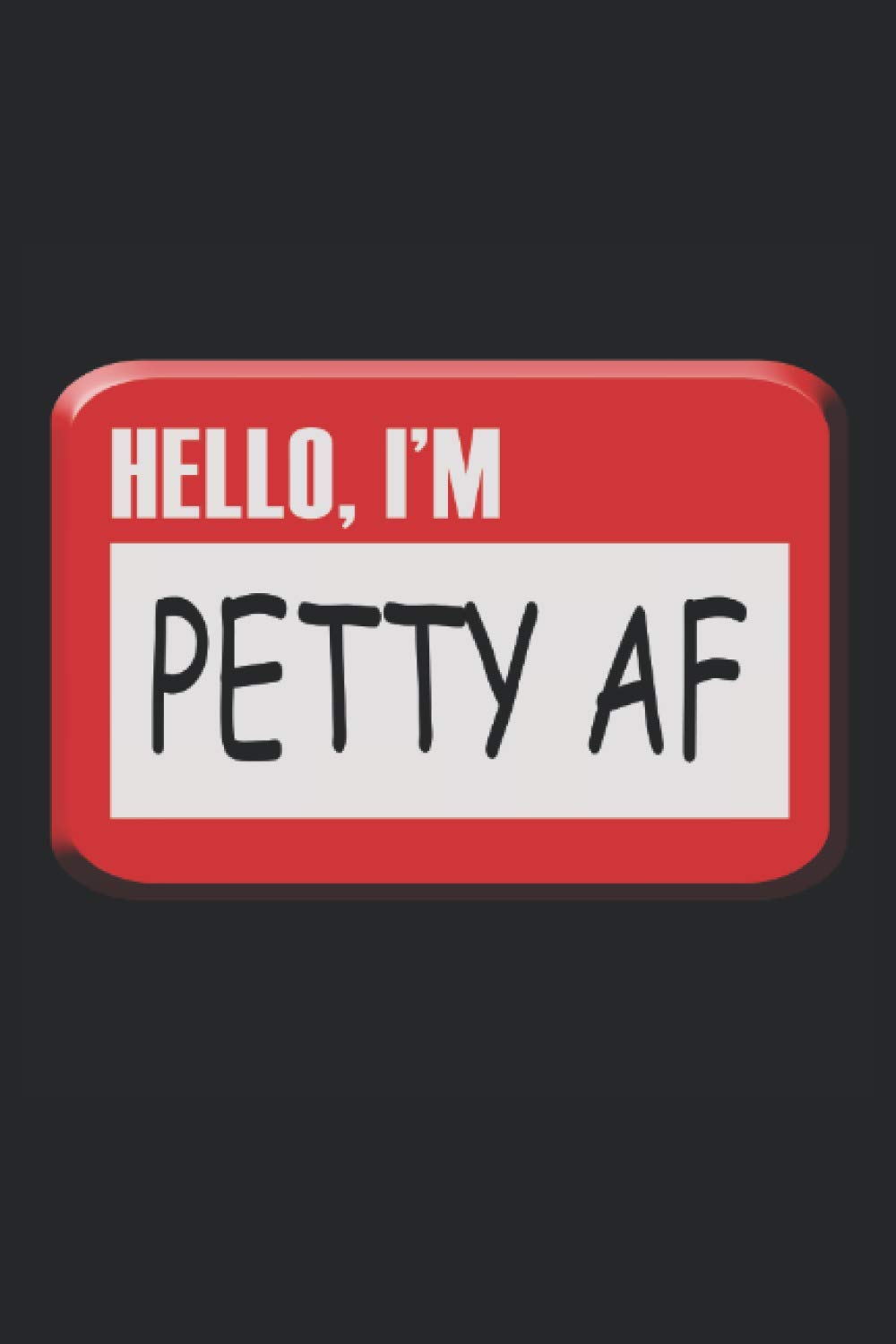 Hello, I'm Petty AF: 6x9" Funny Blank Lined Gag Notebook