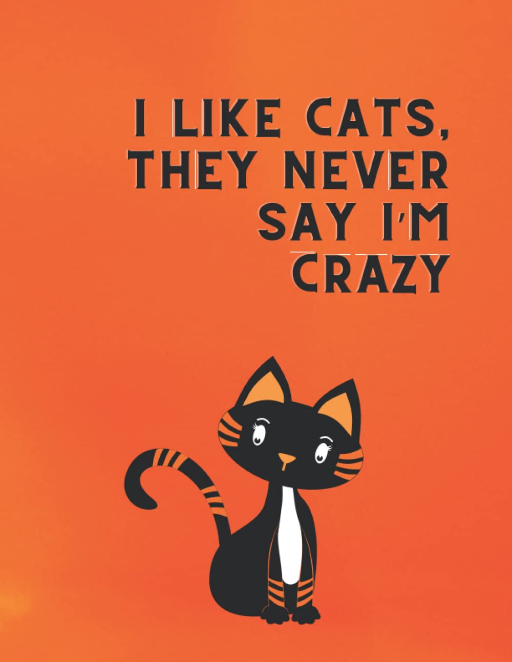 I like cats, they never say i’m crazy: Positive Affirmation Motivational and Inspirational Notebook, Perfect Gift For Cat Lover.