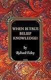 When Is True Belief Knowledge? (Princeton Monographs in Philosophy)