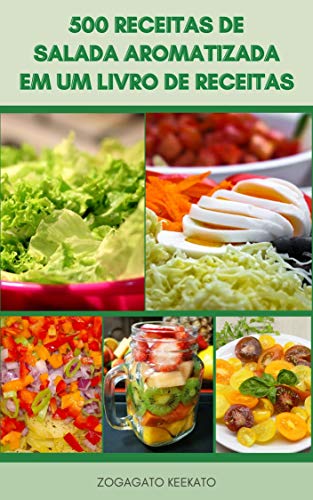 Apreciando 500 Receitas De Salada Aromatizada Em Um Livro De Receitas : Saladas Veganas E Vegetarian