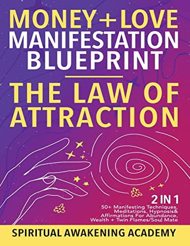 Money + Love Manifestation Blueprint- The Law Of Attraction (2 in 1): 50+ Manifesting Techniques, Meditations, Hypnosis& Affirmations For Abundance, Wealth+ Twin Flames/ Soul Mate