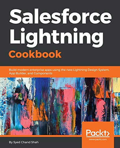 Salesforce Lightning Cookbook: Build modern enterprise apps using the new Lightning Design System, App Builder, and Components