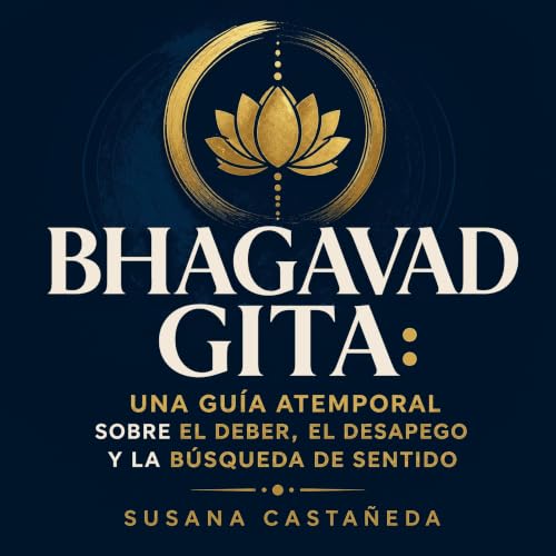 Couverture de Bhagavad Gita: Una gu&iacute;a atemporal sobre el deber, el desapego y la b&uacute;squeda de sentido