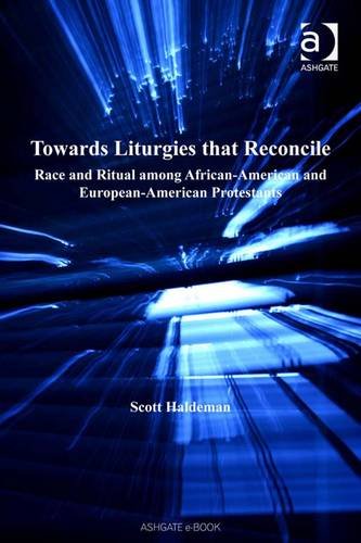 Buy Towards Liturgies That Reconcile: Race and Ritual Among African-American and European-American Protestants. Liturgy, Worship and Society. — BookShops.in