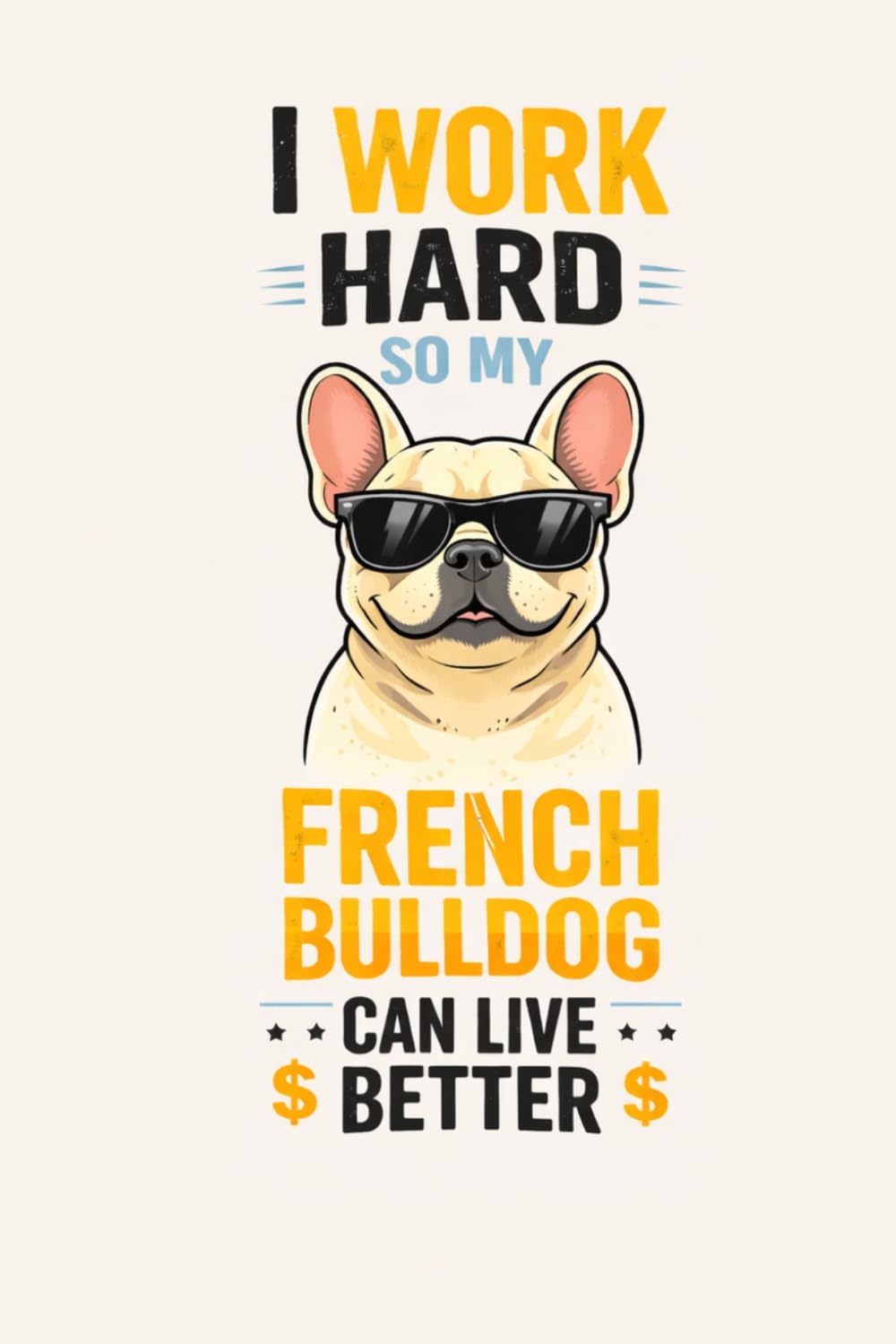 I Work Hard So My French Bulldog Can Live Better: Funny Frenchie Notebook for Dog Lovers: Cute & Funny French Bulldog Journal
