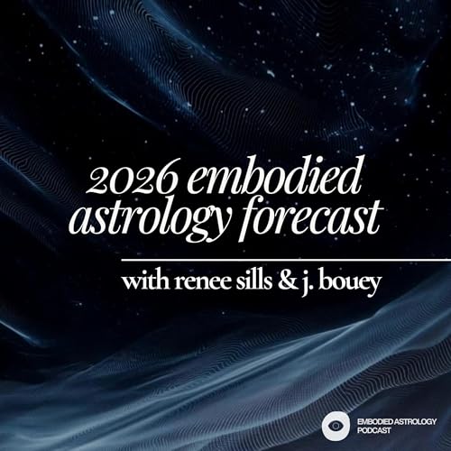 2026 Embodied Astrology Forecast w/ Renee Sills & J. Bouey