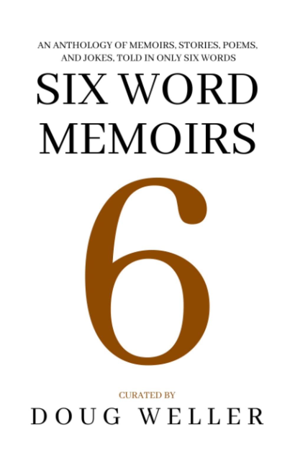 Six Word Memoirs: A Wondrous Anthology of Stories, Poems, Memoirs, and Jokes, told in only six words (Six Word Stories)